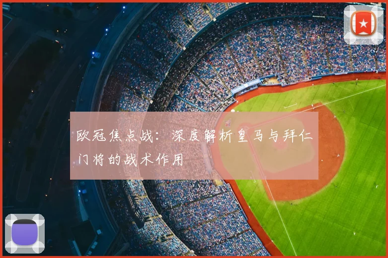 欧冠焦点战：深度解析皇马与拜仁门将的战术作用