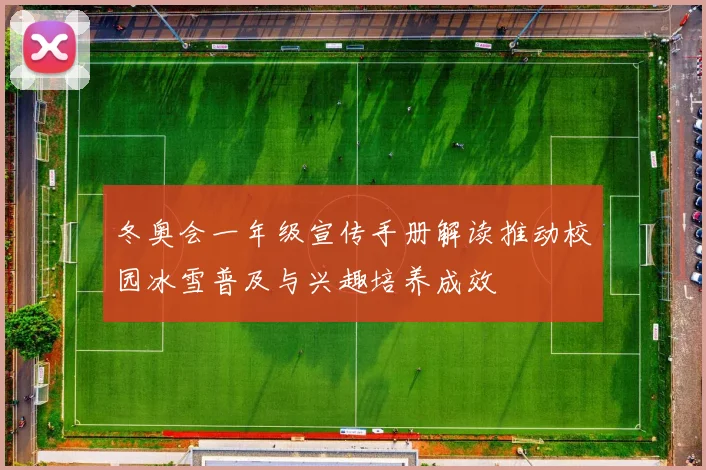 冬奥会一年级宣传手册解读推动校园冰雪普及与兴趣培养成效