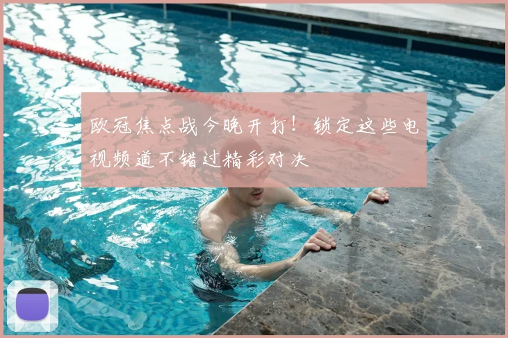 欧冠焦点战今晚开打！锁定这些电视频道不错过精彩对决