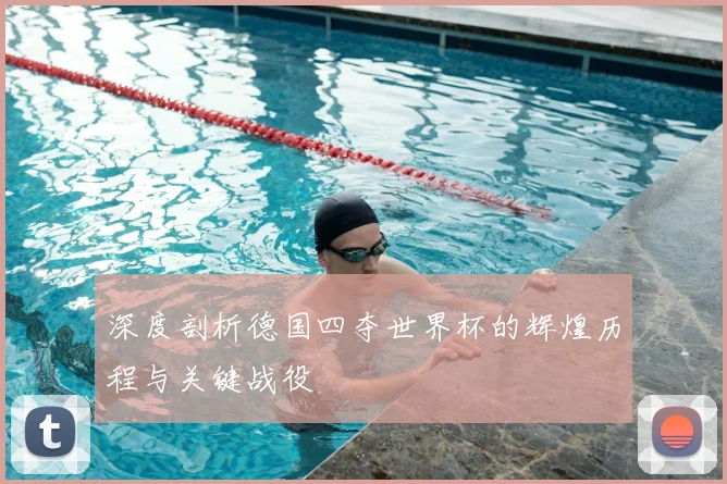 深度剖析德国四夺世界杯的辉煌历程与关键战役