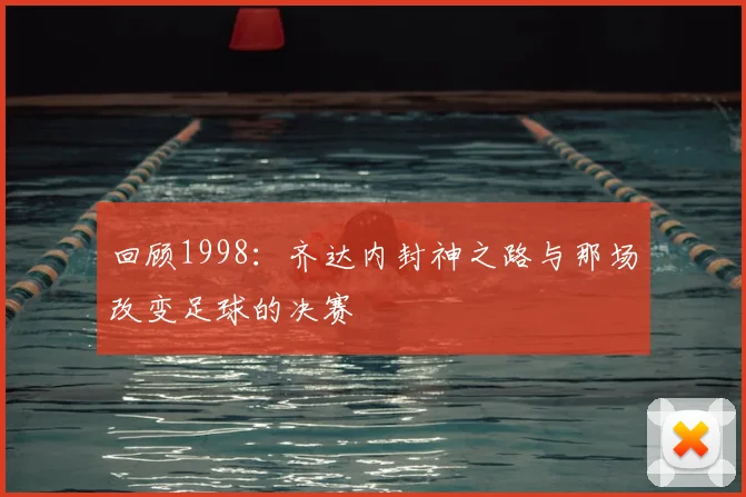 回顾1998：齐达内封神之路与那场改变足球的决赛