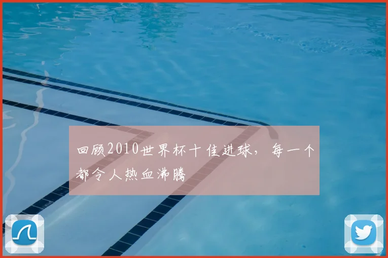 回顾2010世界杯十佳进球，每一个都令人热血沸腾